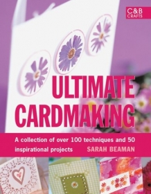 Ultimate cardmaking. A collection of over 100 techniques and 50 inspirational projects