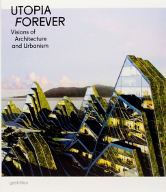 Utopia Forever: Visions of Architecture and Urbanism