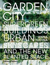 Garden City. Supergreen Buildings, Urban Skyscapes and the New Planted Space